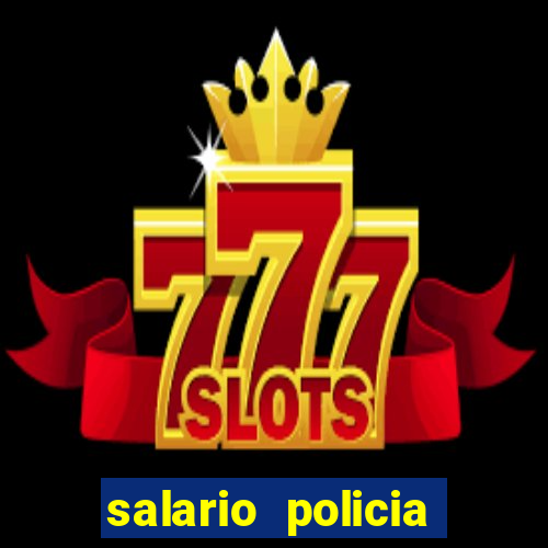 salario policia civil da bahia