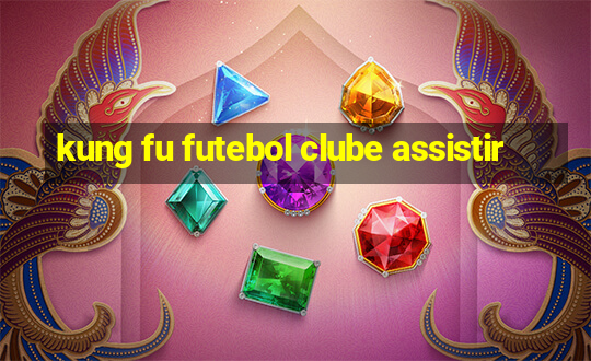 kung fu futebol clube assistir