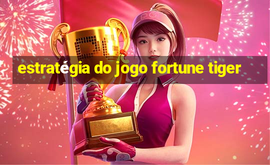 estratégia do jogo fortune tiger