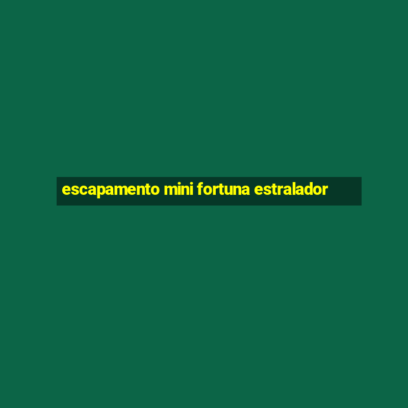 escapamento mini fortuna estralador