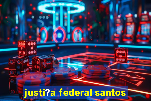 justi?a federal santos