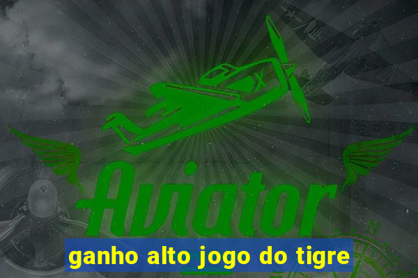 ganho alto jogo do tigre