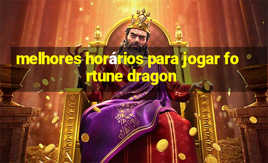 melhores horários para jogar fortune dragon