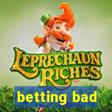 betting bad