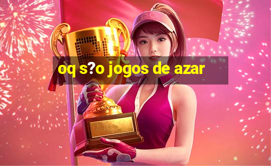 oq s?o jogos de azar