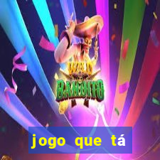 jogo que tá ganhando dinheiro