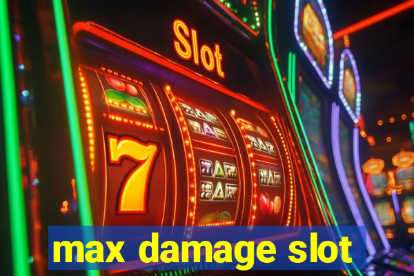 max damage slot