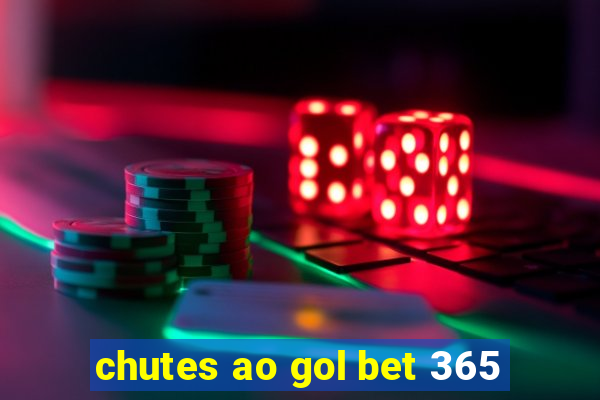 chutes ao gol bet 365