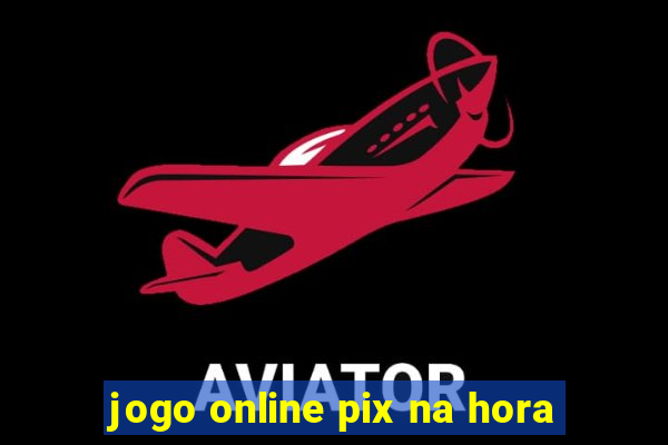 jogo online pix na hora