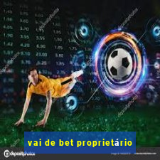 vai de bet proprietário