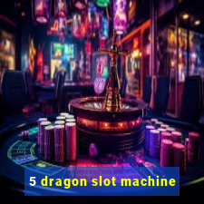 5 dragon slot machine