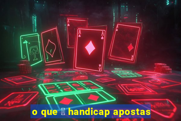 o que 茅 handicap apostas