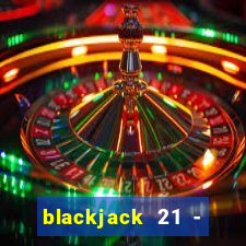 blackjack 21 - casino vegas