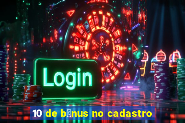 10 de b么nus no cadastro