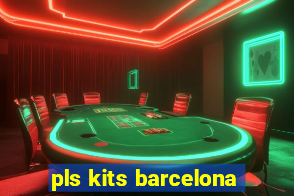 pls kits barcelona