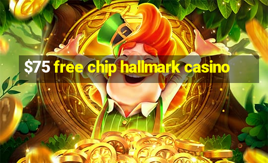 $75 free chip hallmark casino