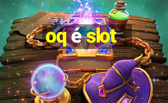 oq é slot