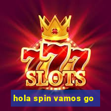 hola spin vamos go