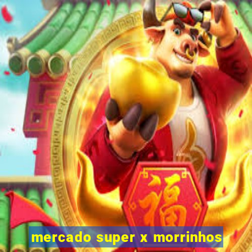 mercado super x morrinhos