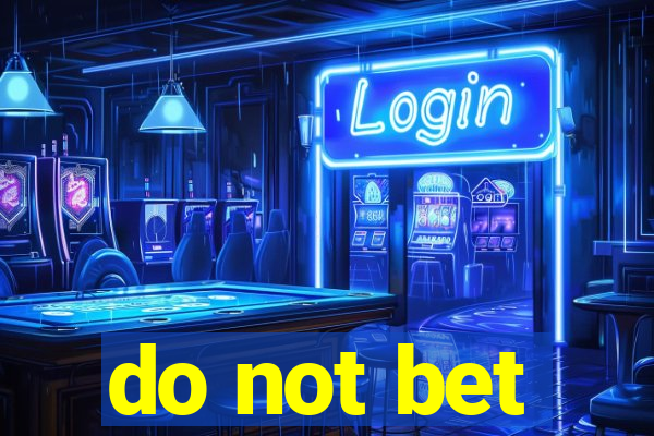 do not bet