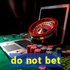 do not bet