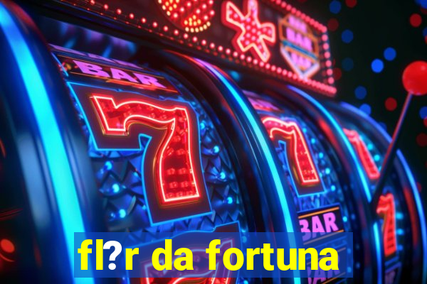 fl?r da fortuna