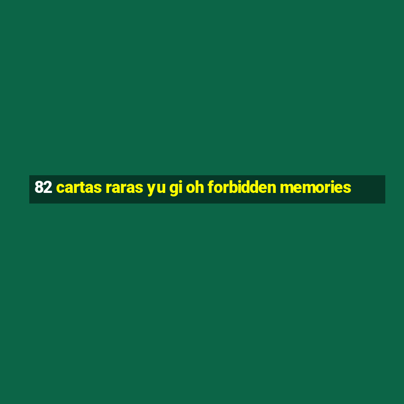 82 cartas raras yu gi oh forbidden memories