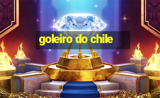 goleiro do chile