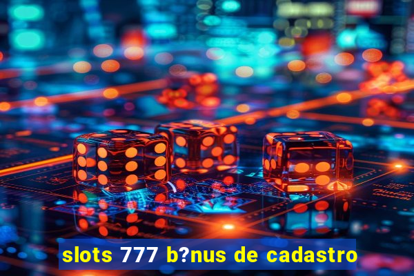 slots 777 b?nus de cadastro