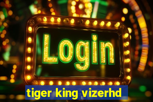 tiger king vizerhd