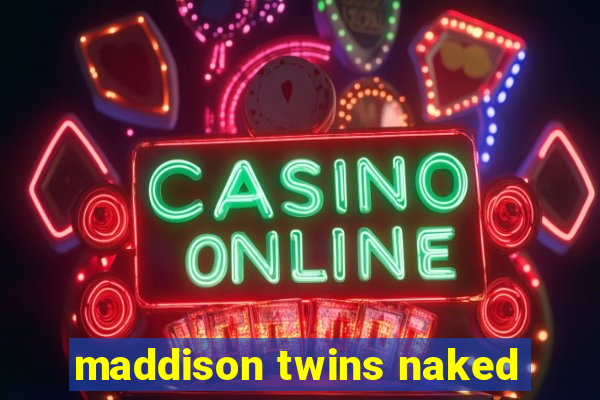 maddison twins naked