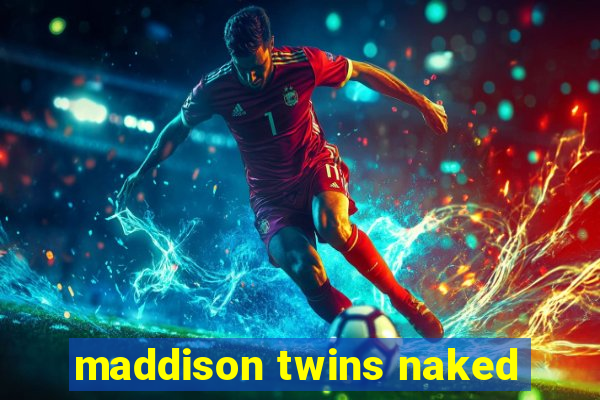 maddison twins naked