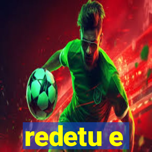 redetu e