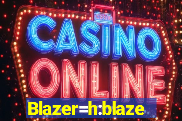 Blazer=h:blaze