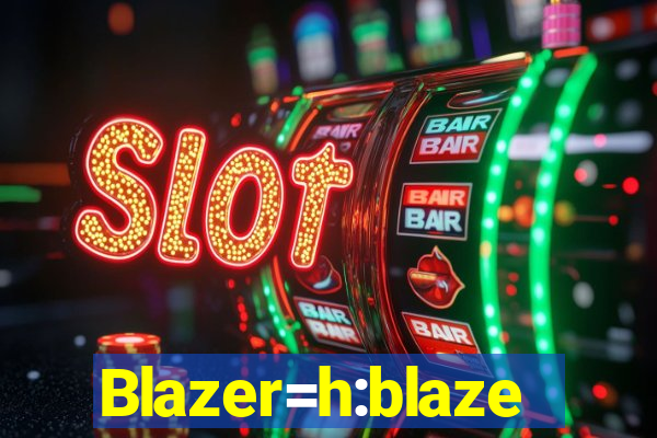 Blazer=h:blaze