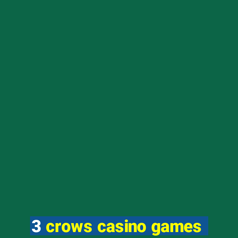 3 crows casino games