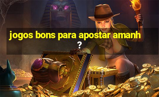 jogos bons para apostar amanh?