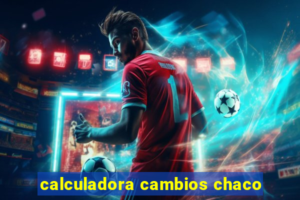 calculadora cambios chaco