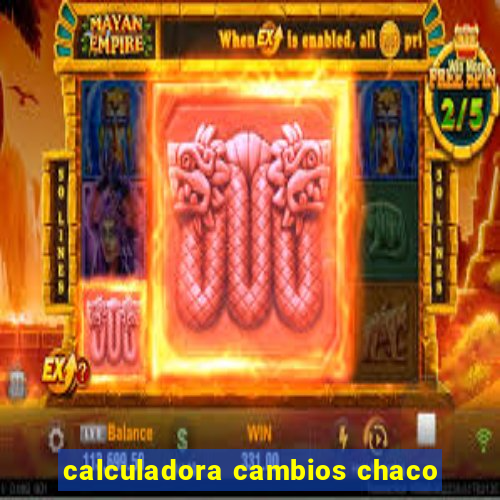 calculadora cambios chaco