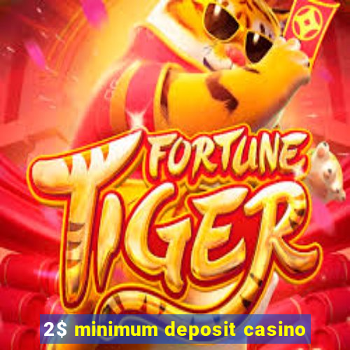 2$ minimum deposit casino