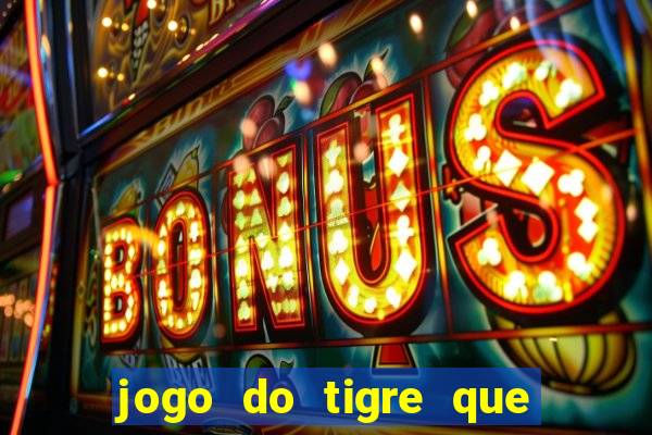 jogo do tigre que tá pagando