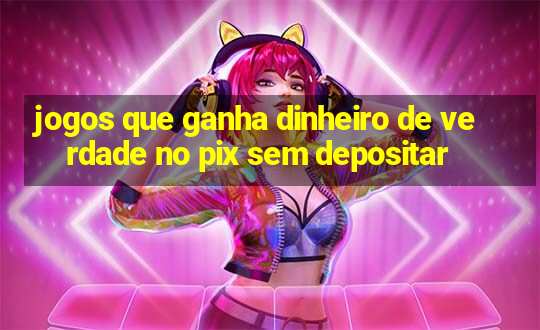 jogos que ganha dinheiro de verdade no pix sem depositar