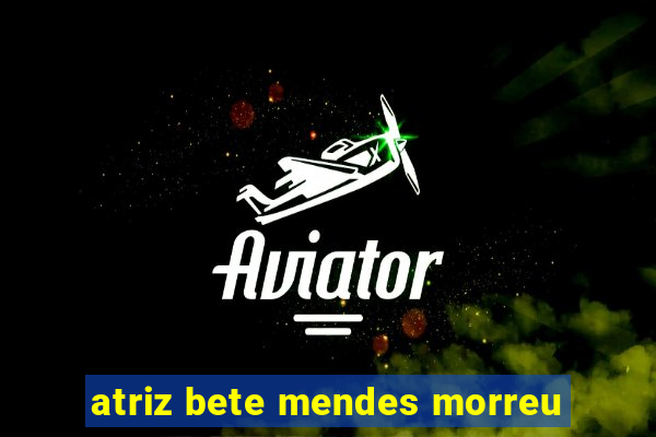 atriz bete mendes morreu