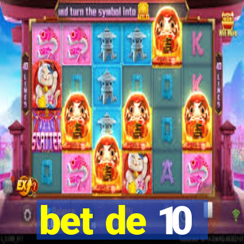 bet de 10