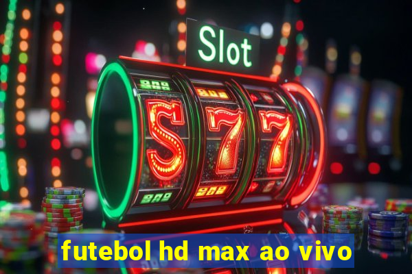 futebol hd max ao vivo