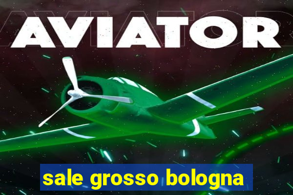 sale grosso bologna