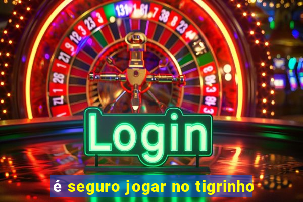 é seguro jogar no tigrinho