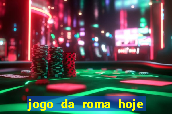 jogo da roma hoje onde assistir