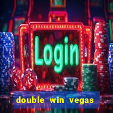 double win vegas casino slots