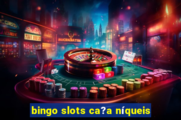 bingo slots ca?a níqueis